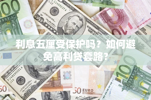 济南利息五厘受保护吗？如何避免高利贷套路？