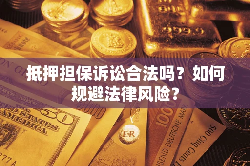 济南抵押担保诉讼合法吗？如何规避法律风险？