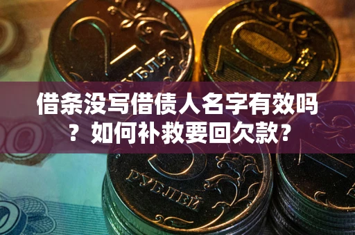 济南借条没写借债人名字有效吗？如何补救要回欠款？