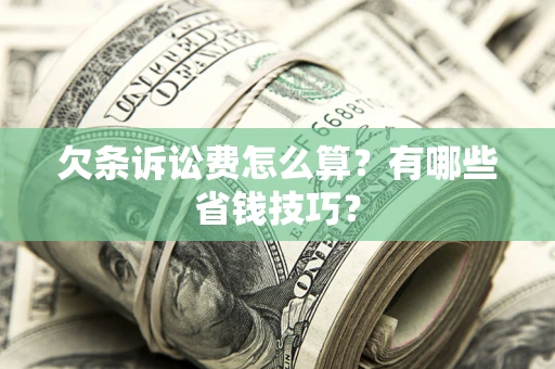 济南欠条诉讼费怎么算？有哪些省钱技巧？