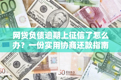 济南网贷负债逾期上征信了怎么办？一份实用协商还款指南请收好