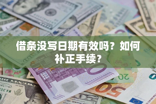 济南借条没写日期有效吗？如何补正手续？