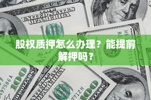 济南股权质押怎么办理？能提前解押吗？