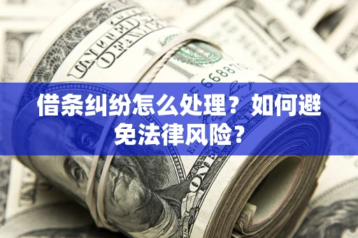 济南借条纠纷怎么处理？如何避免法律风险？