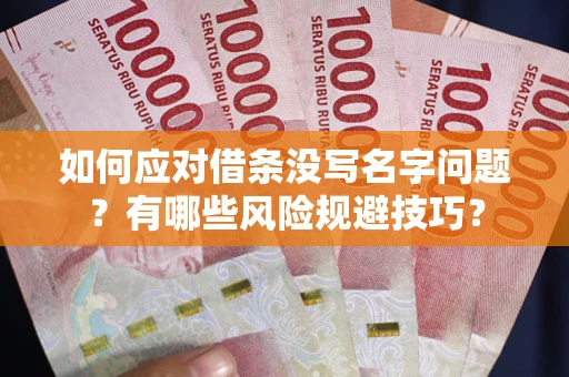 济南如何应对借条没写名字问题？有哪些风险规避技巧？