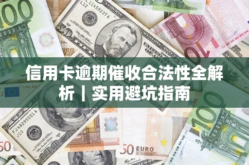 济南信用卡逾期催收合法性全解析｜实用避坑指南