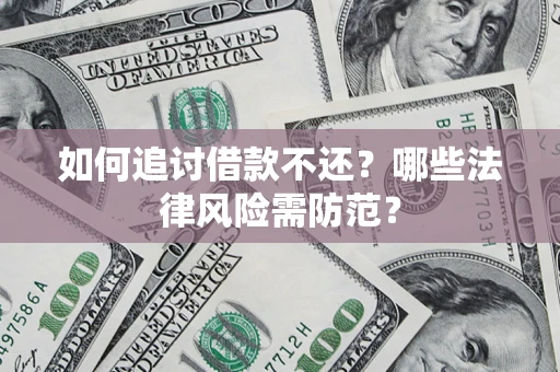 济南如何追讨借款不还？哪些法律风险需防范？